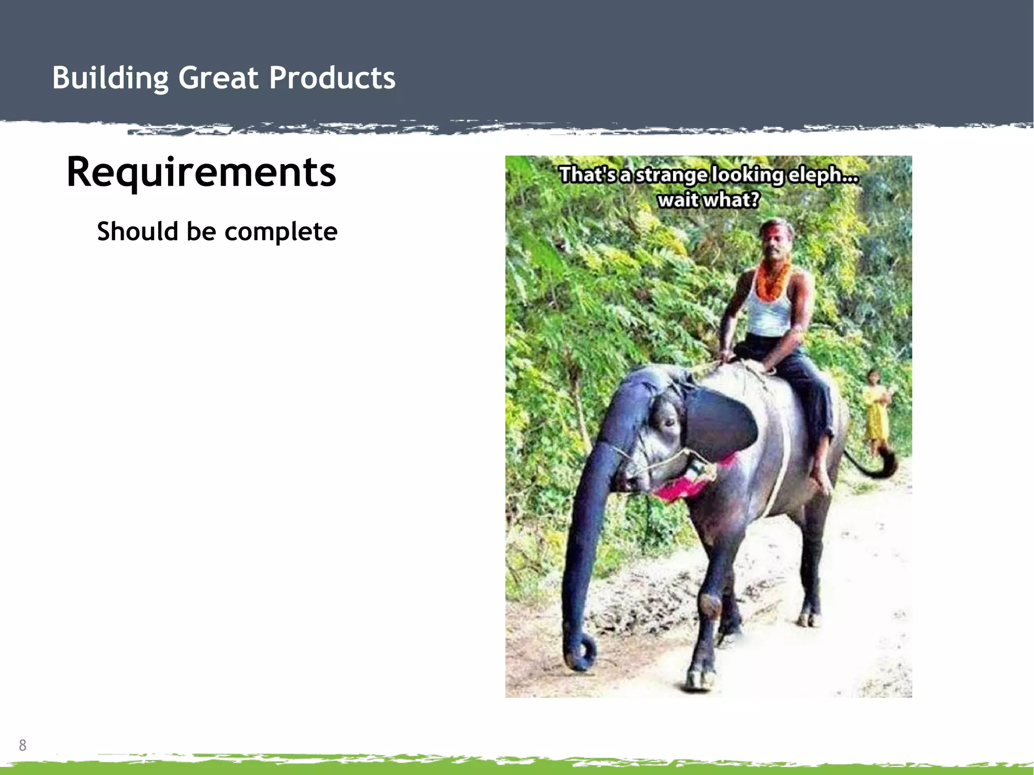 8
Building Great Products
Requirements
Should be complete
 