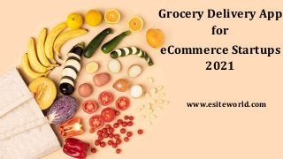 Grocery Delivery App
for
eCommerce Startups
2021
www.esiteworld.com
 