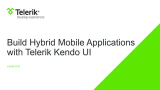 Build Hybrid Mobile Applications
with Telerik Kendo UI
Lohith G N
 