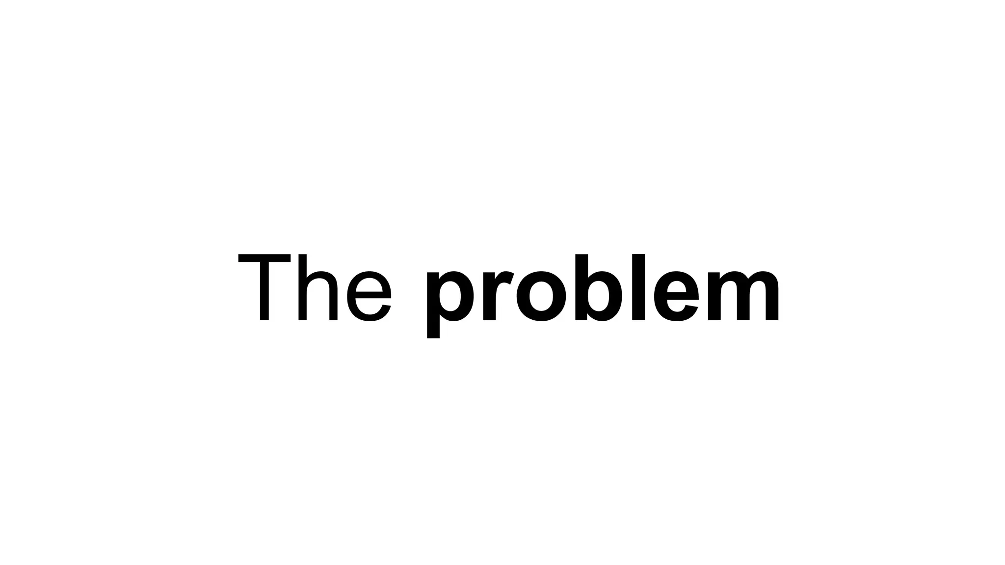 The problem
 