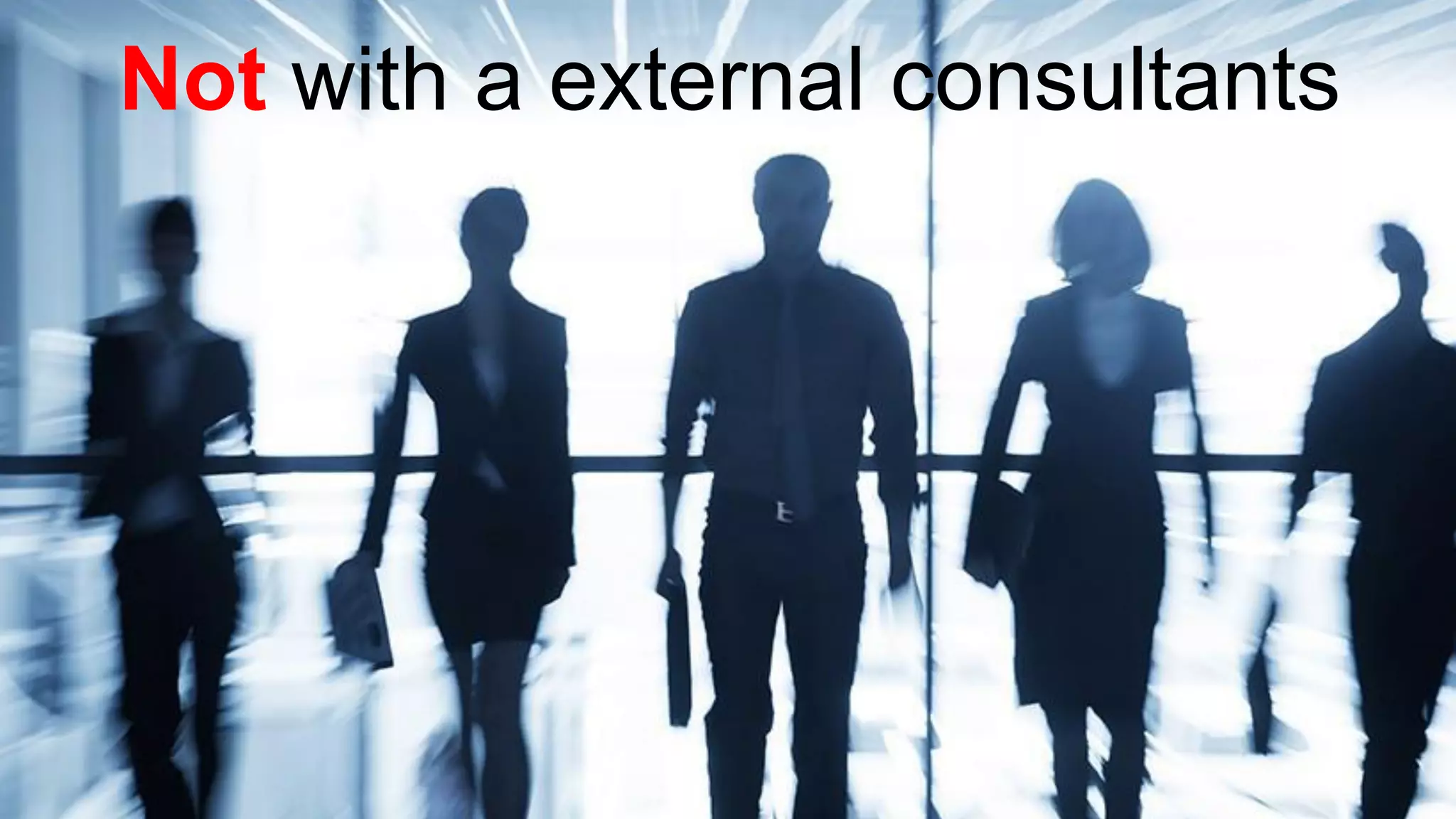 Not with a external consultants
 