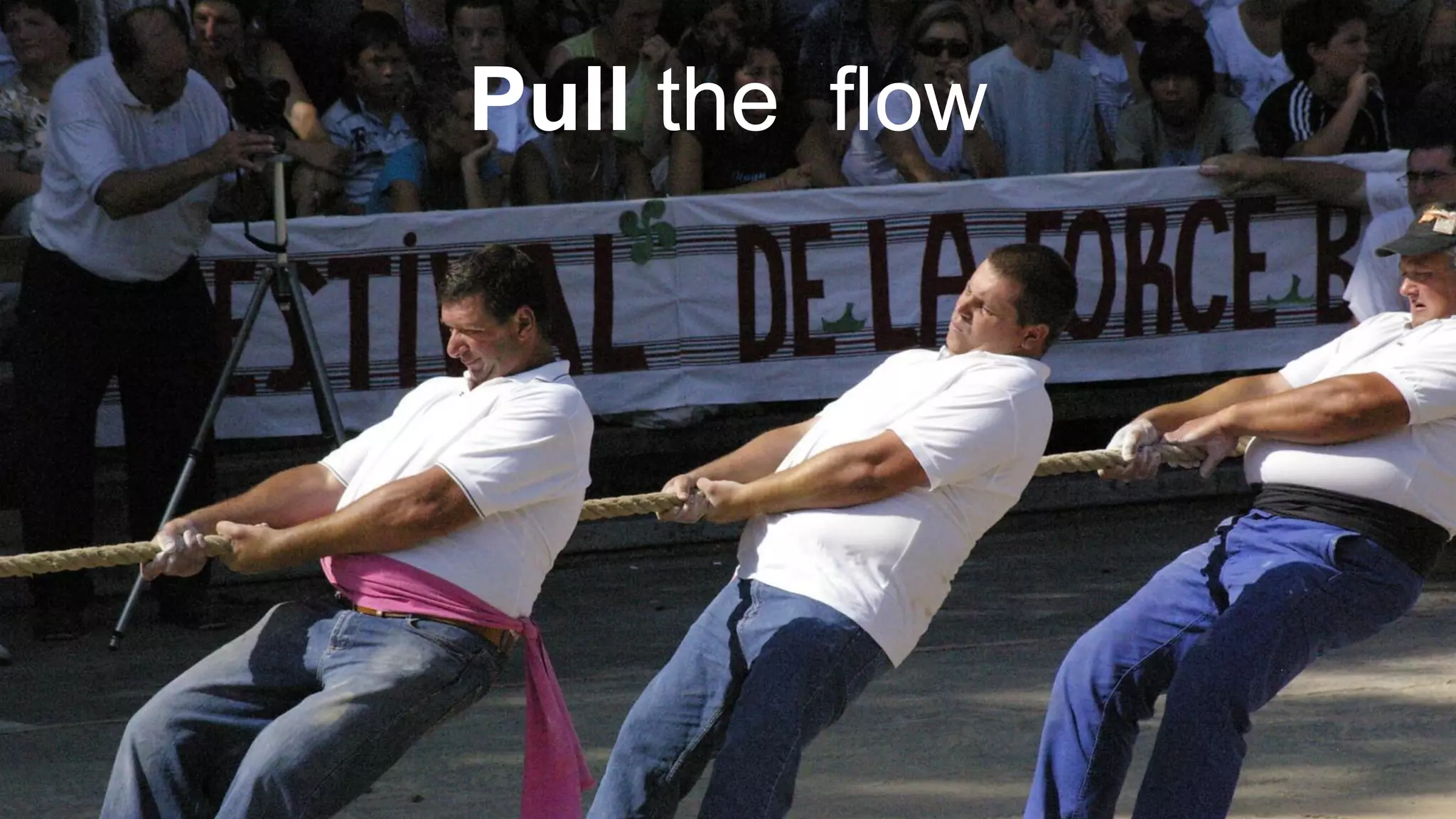 Pull the flow
 