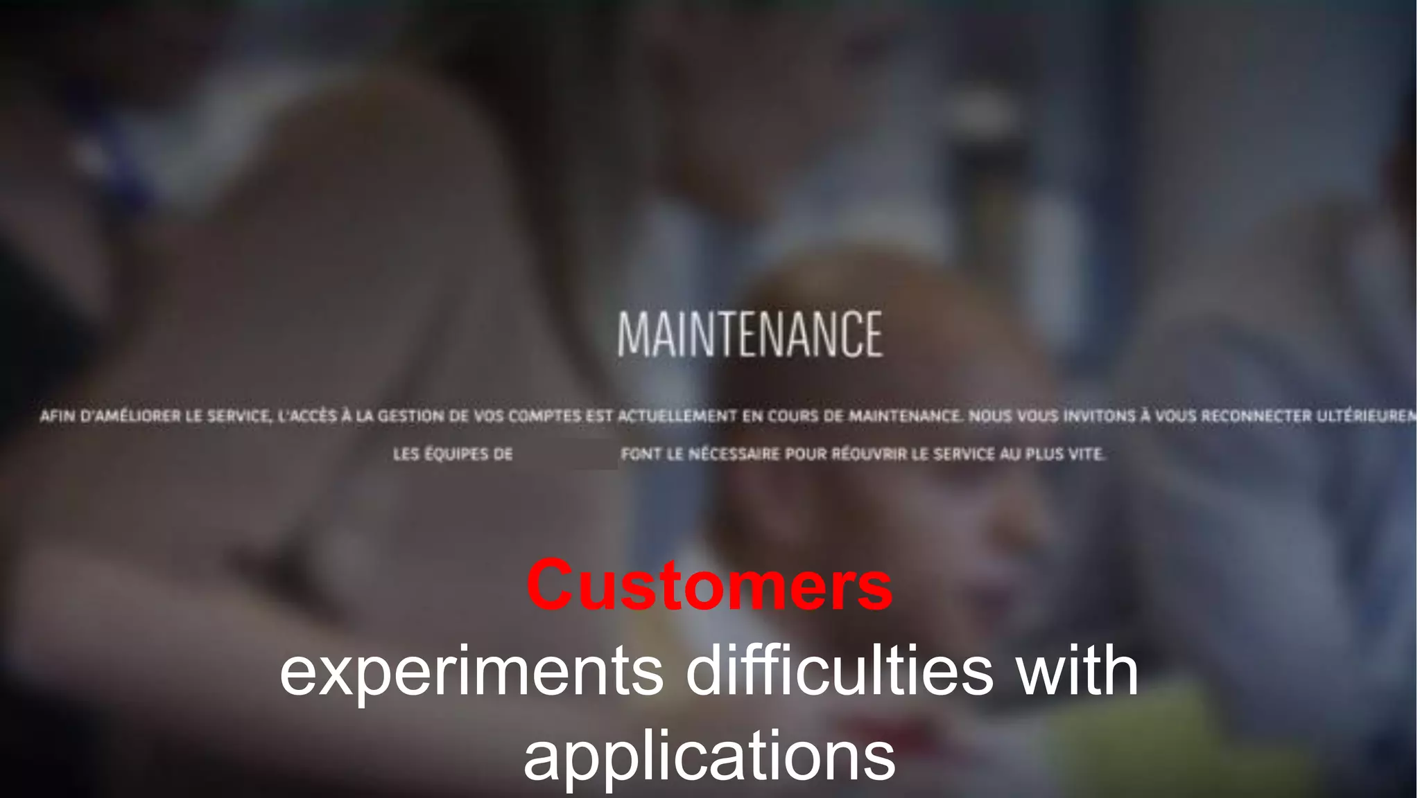 Customers
experiments difficulties with
applications
 