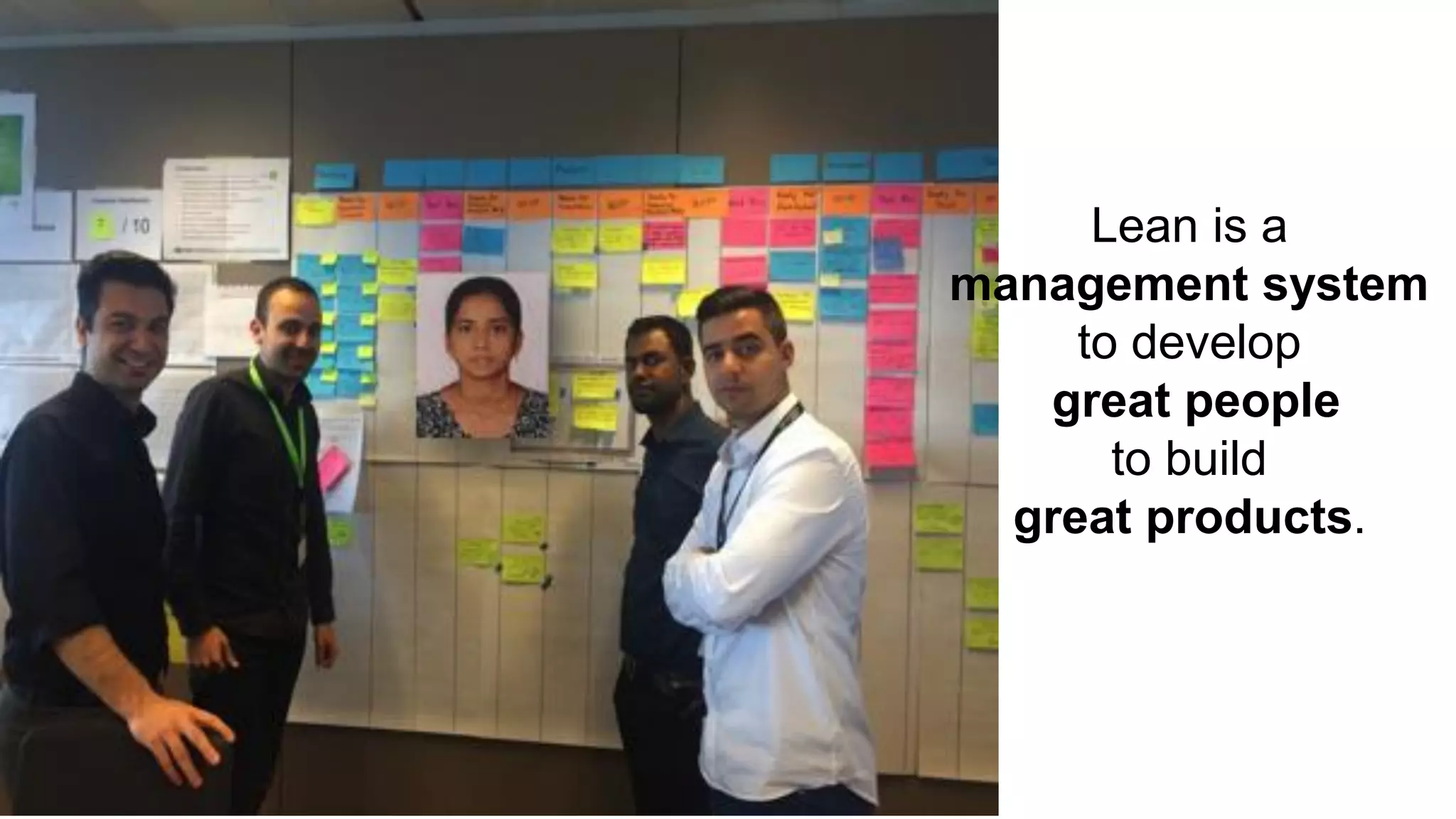 Lean is a
management system
to develop
great people
to build
great products.
 