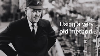 Using a very
old method.
 