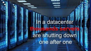 In a datacenter
thousands servers
are shutting down
one after one
 