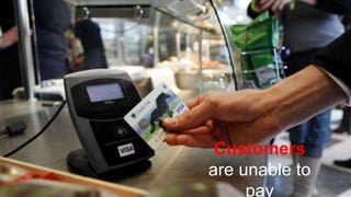 Customers
are unable to
pay
 