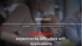 Customers
experiments difficulties with
applications
 