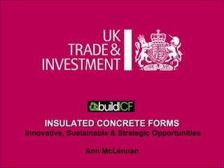 09/10/09 Presentation title INSULATED CONCRETE FORMS  Innovative, Sustainable & Strategic Opportunities Ann McLennan 