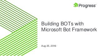 Building BOTs with
Microsoft Bot Framework
Aug 25, 2016
 