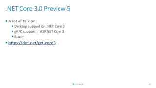 .NET Core 3.0 Preview 5
 A lot of talk on:
 Desktop support on .NET Core 3
 gRPC support in ASP.NET Core 3
 Blazor
 https://dot.net/get-core3
16
 