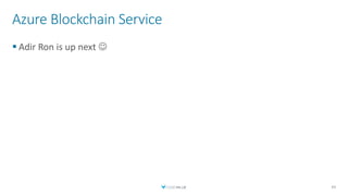 Azure Blockchain Service
 Adir Ron is up next 
44
 