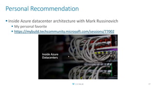 Personal Recommendation
 Inside Azure datacenter architecture with Mark Russinovich
 My personal favorite
 https://mybuild.techcommunity.microsoft.com/sessions/77002
47
 