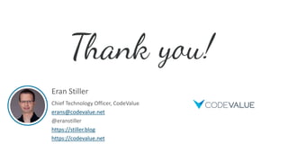 Eran Stiller
Chief Technology Officer, CodeValue
erans@codevalue.net
@eranstiller
https://stiller.blog
https://codevalue.net
 
