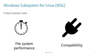 Windows Subsystem for Linux (WSL)
 Top Customer Asks
6
 
