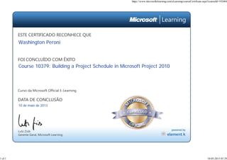 10 de maio de 2013
Course 10379: Building a Project Schedule in Microsoft Project 2010
Washington Peroni
https://www.microsoftelearning.com/eLearning/courseCertificate.aspx?courseId=192484
1 of 1 10-05-2013 03:29
 