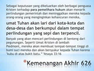 Sebagai keputusan yang dikeluarkan oleh berbagai penguasa
Kristen terhadap para pemelihara hukum akan menarik
perlindungan pemerintah dan meninggalkan mereka kepada
orang-orang yang menginginkan kehancuran mereka,

umat Tuhan akan lari dari kota-kota dan
desa-desa dan berkumpul dalam tempat
perlindungan yang sepi dan terpencil.
Banyak yang akan mencari perlindungan di benteng dari
pegunungan. Seperti Umat Kristen di lembah
Piedmont, mereka akan membuat tempat-tempat tinggi di
bumi suci mereka dan akan bersyukur kepada Tuhan karena
"kubu di atas bukit batu.” Yesaya 33:16

*

 