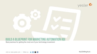 visit us: www.yesler.com | follow us:
Best practices for getting the most out of your technology investment
Build a Blueprint for Marketing Automation ROI
#yb2bMktgAuto
 