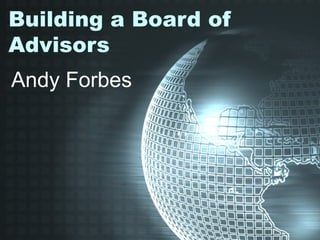 Building a Board of Advisors Andy Forbes 