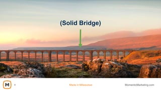(Solid Bridge)
Made in Milwaukee MomenticMarketing.com6
 