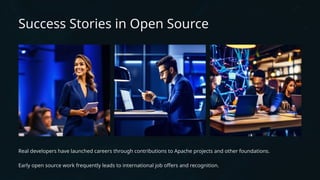 Success Stories in Open Source
Real developers have launched careers through contributions to Apache projects and other foundations.
Early open source work frequently leads to international job offers and recognition.
 