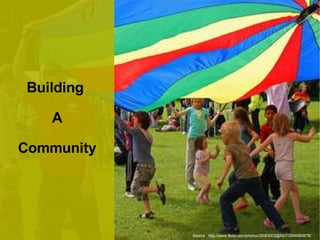 Building  A Community Source : http://www.flickr.com/photos/25083003@N07/2694960879/ 