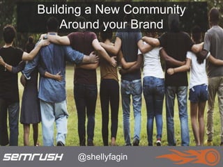 @shellyfagin@shellyfagin
Building a New Community
Around your Brand
 