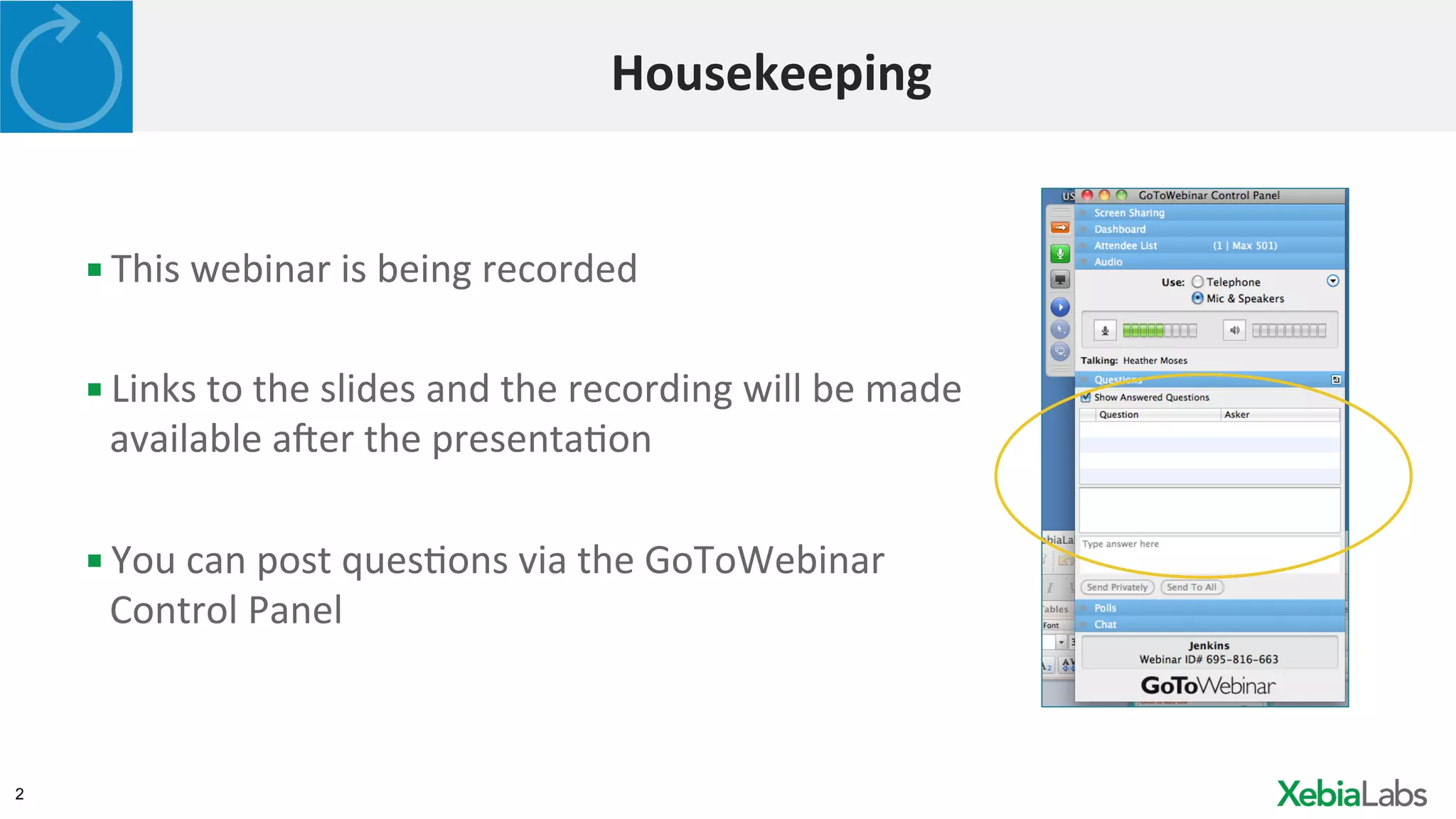 2
Housekeeping	
  
▪ This	
  webinar	
  is	
  being	
  recorded	
  
	
  
▪ Links	
  to	
  the	
  slides	
  and	
  the	
  recording	
  will	
  be	
  made	
  
available	
  aGer	
  the	
  presentaHon	
  
	
  
▪ You	
  can	
  post	
  quesHons	
  via	
  the	
  GoToWebinar	
  
Control	
  Panel	
  
 