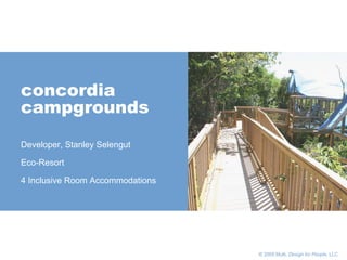       © 2005 Multi,  Design for People , LLC concordia campgrounds Developer, Stanley Selengut Eco-Resort  4 Inclusive Room Accommodations 