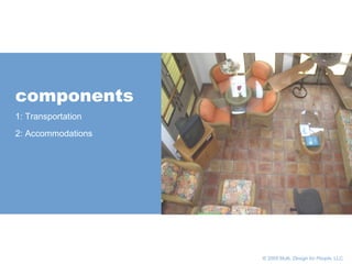       © 2005 Multi,  Design for People , LLC components 1: Transportation 2: Accommodations 