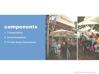       © 2005 Multi,  Design for People , LLC components 1: Transportation 2: Accommodations 3: Private Sector Businesses 