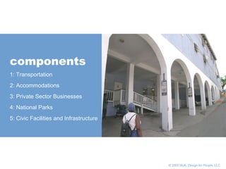       © 2005 Multi,  Design for People , LLC components 1: Transportation 2: Accommodations 3: Private Sector Businesses 4: National Parks 5: Civic Facilities and Infrastructure 