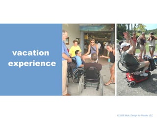       © 2005 Multi,  Design for People , LLC vacation  experience 