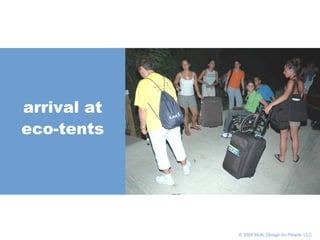       © 2005 Multi,  Design for People , LLC arrival at eco-tents 