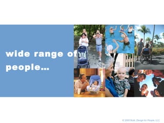 wide range of people…       © 2005 Multi,  Design for People , LLC 