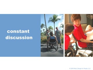       © 2005 Multi,  Design for People , LLC constant  discussion 