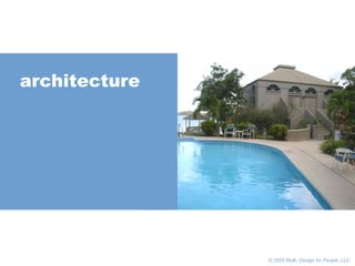       © 2005 Multi,  Design for People , LLC architecture 
