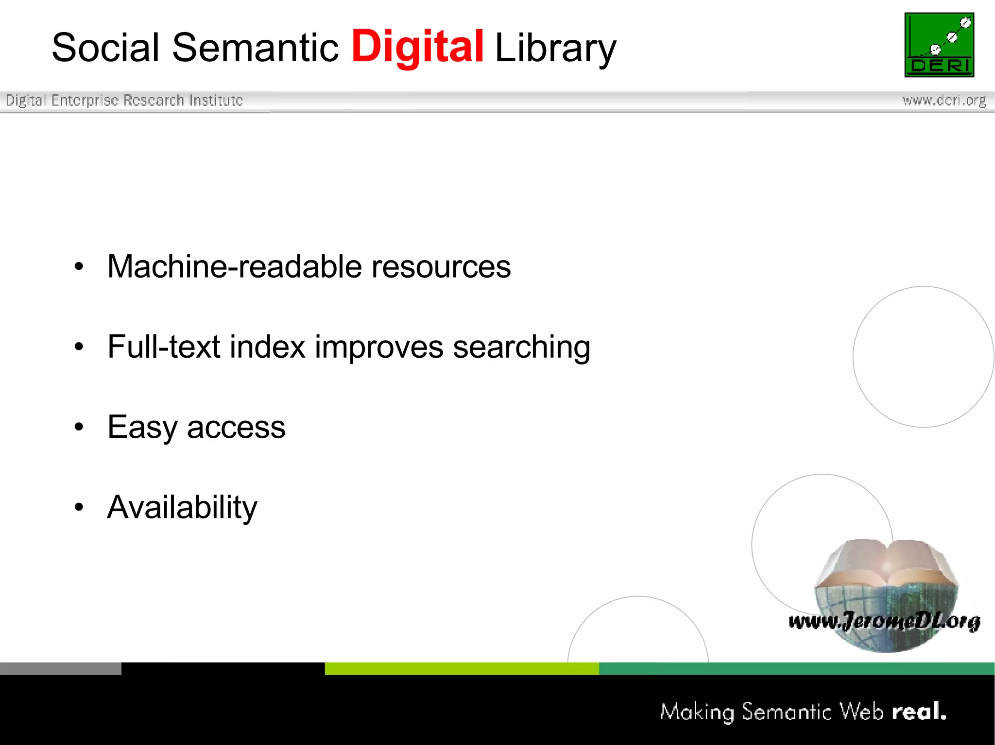 Social Semantic  Digital   Library Machine-readable resources Full-text index improves searching Easy access Availability 