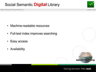 Social Semantic  Digital   Library Machine-readable resources Full-text index improves searching Easy access Availability 