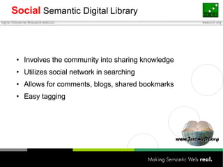 Social   Semantic   Digital   Library <ul><li>Involves the community into sharing knowledge </li></ul><ul><li>Utilizes soc...