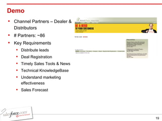 Demo  Channel Partners – Dealer & Distributors # Partners: ~86 Key Requirements Distribute leads Deal Registration Timely Sales Tools & News Technical KnowledgeBase Understand marketing effectiveness Sales Forecast 