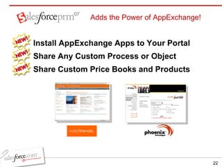 Adds the Power of AppExchange! Install AppExchange Apps to Your Portal Share Any Custom Process or Object  Share Custom Price Books and Products 