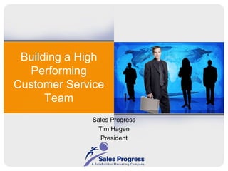 Building a High Performing Customer Service Team Sales Progress Tim Hagen President 