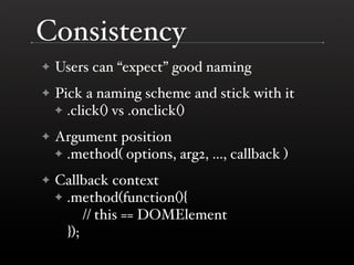 Consistency
    Users can “expect” good naming
✦

    Pick a naming scheme and stick with it
✦
    ✦ .click() vs .onclick(...