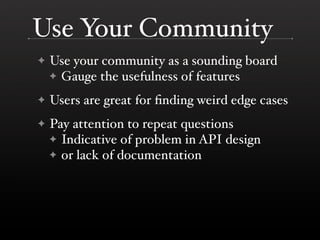 Use Your Community
    Use your community as a sounding board
✦
    ✦ Gauge the usefulness of features

    Users are grea...