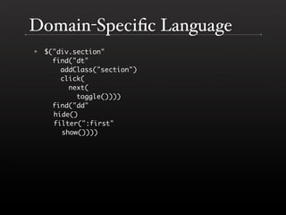 Domain-Speciﬁc Language
    $(quot;div.sectionquot;
✦

      find(quot;dtquot;
        addClass(quot;sectionquot;)
       ...