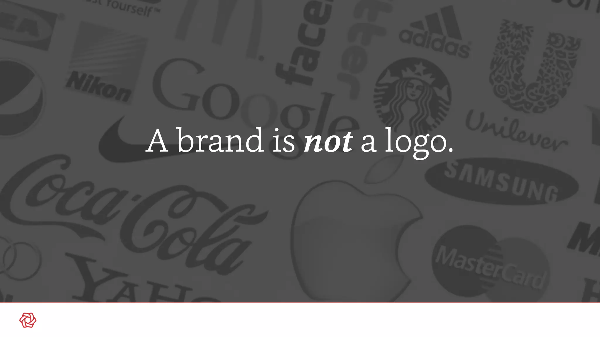 A brand is not a logo.
 
