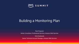 © 2018, Amazon Web Services, Inc. or its affiliates. All rights reserved.
Paul Ferguson
Senior Consultant, Professional Services, Amazon Web Services
Chris Kozlowski
Senior Technical Account Manager, Amazon Web Services
Building a Monitoring Plan
 