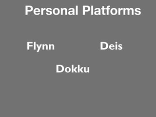 Personal Platforms
Flynn

Deis
Dokku

 