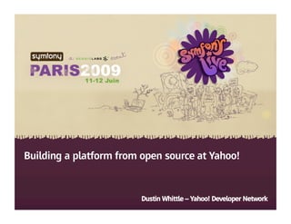 Building a platform from open source at Yahoo!


                                              Dustin Whittle – Yahoo! Developer Network
          Building a platform from open source at Yahoo! | Dus$n Whi*le 
 